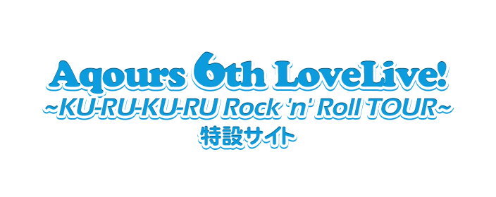 Aqours 6th LoveLive! ~KU-RU-KU-RU Rock 'n' Roll TOUR~ <OCEAN STAGE>&<SUNNY STAGE>