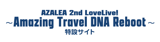 ラブライブ!サンシャイン!! AZALEA 2nd LoveLive! ~Amazing Travel DNA Reboot~ 特設サイト